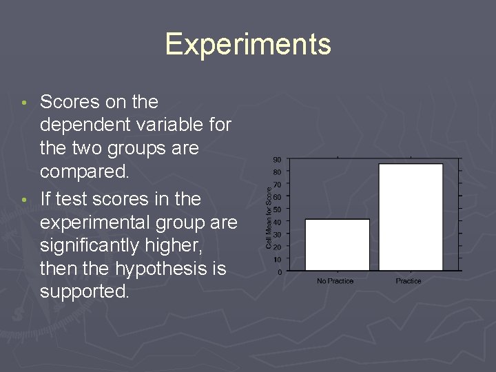 Experiments Scores on the dependent variable for the two groups are compared. • If Experiments Scores on the dependent variable for the two groups are compared. • If
