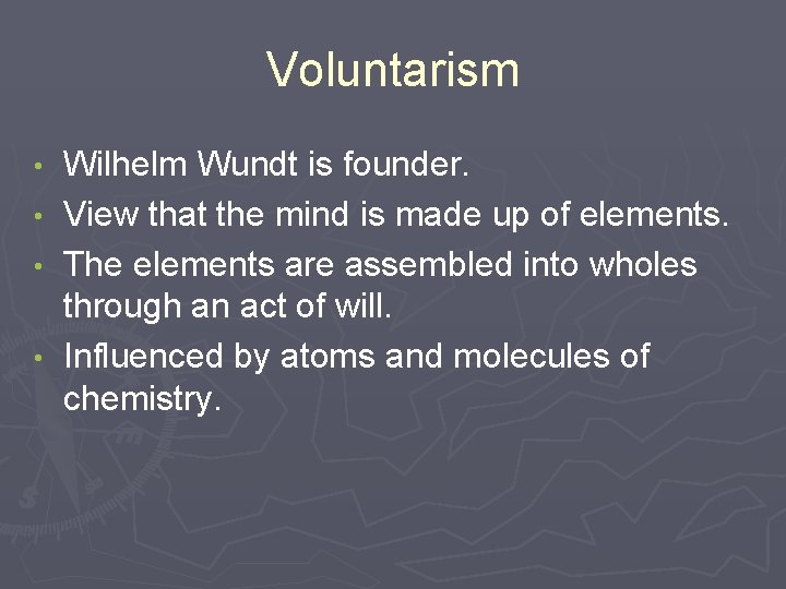 Voluntarism Wilhelm Wundt is founder. • View that the mind is made up of Voluntarism Wilhelm Wundt is founder. • View that the mind is made up of