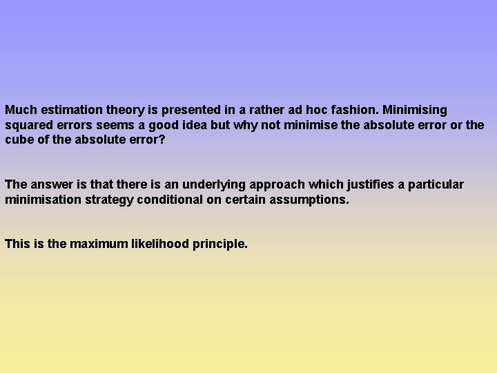 Much estimation theory is presented in a rather ad hoc fashion. Minimising squared errors
