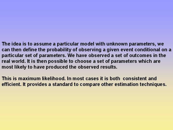 The idea is to assume a particular model with unknown parameters, we can then
