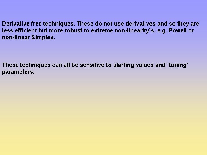 Derivative free techniques. These do not use derivatives and so they are less efficient