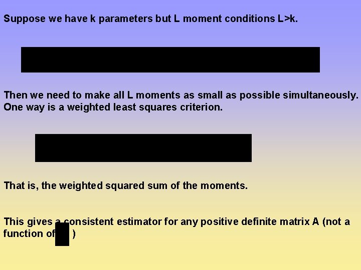 Suppose we have k parameters but L moment conditions L>k. Then we need to