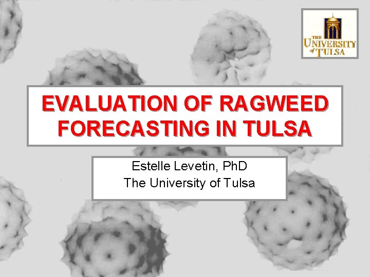 EVALUATION OF RAGWEED FORECASTING IN TULSA Estelle Levetin, Ph. D The University of Tulsa