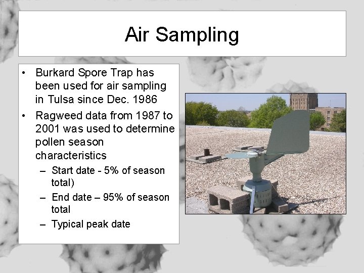 Air Sampling • Burkard Spore Trap has been used for air sampling in Tulsa