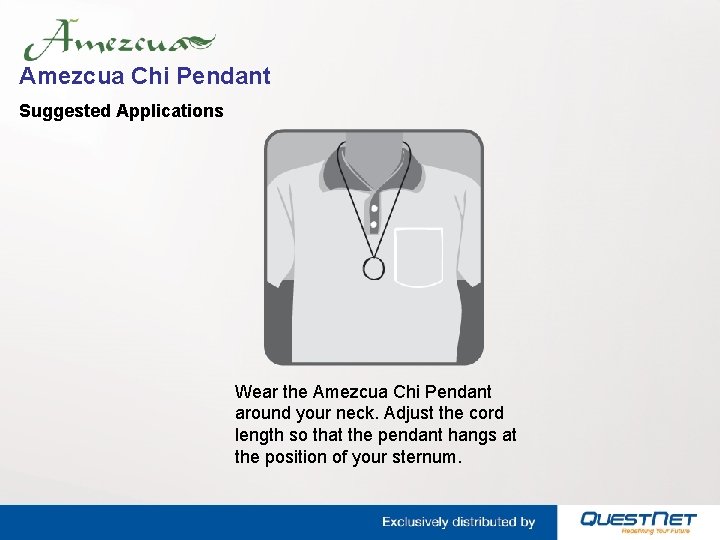 Amezcua Chi Pendant Suggested Applications Wear the Amezcua Chi Pendant around your neck. Adjust