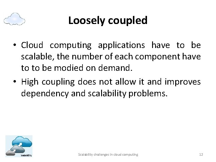 Loosely coupled • Cloud computing applications have to be scalable, the number of each
