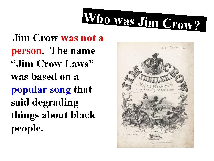 Who was Jim Crow was not a person. The name “Jim Crow Laws” was