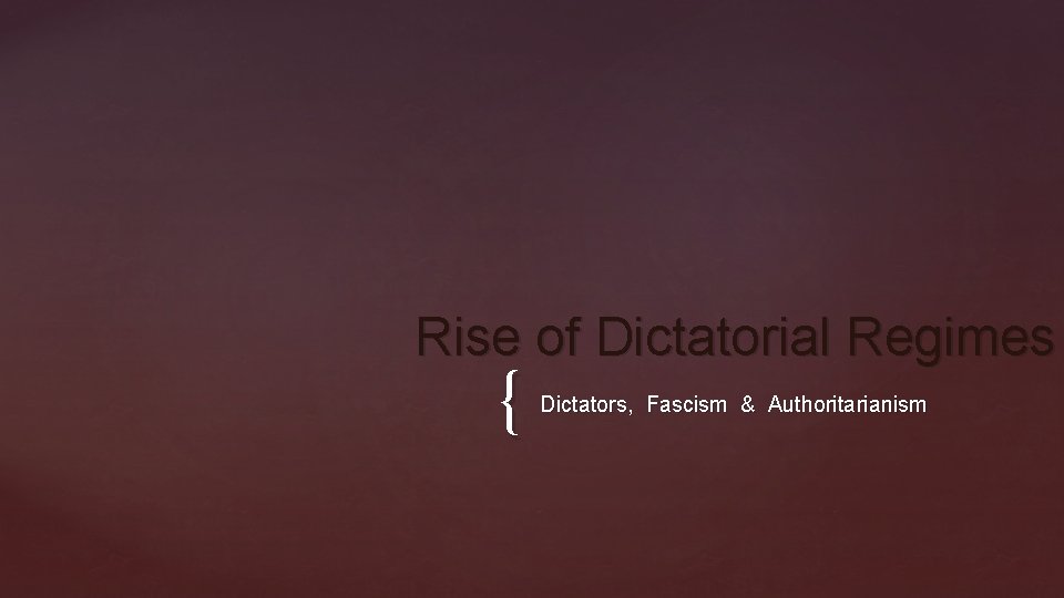 Rise of Dictatorial Regimes { Dictators, Fascism & Authoritarianism 