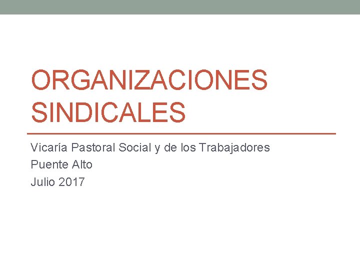 ORGANIZACIONES SINDICALES Vicaría Pastoral Social y de los Trabajadores Puente Alto Julio 2017 ORGANIZACIONES SINDICALES Vicaría Pastoral Social y de los Trabajadores Puente Alto Julio 2017