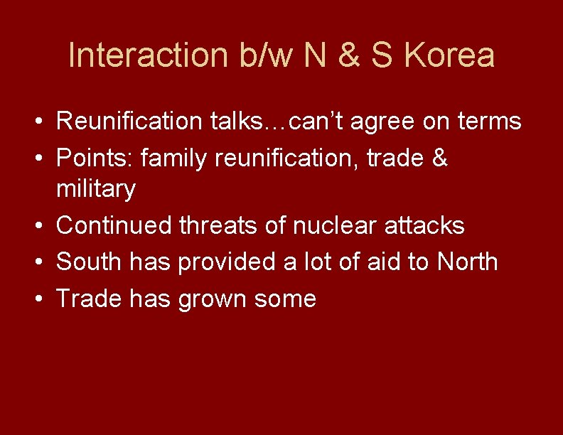 Interaction b/w N & S Korea • Reunification talks…can’t agree on terms • Points: