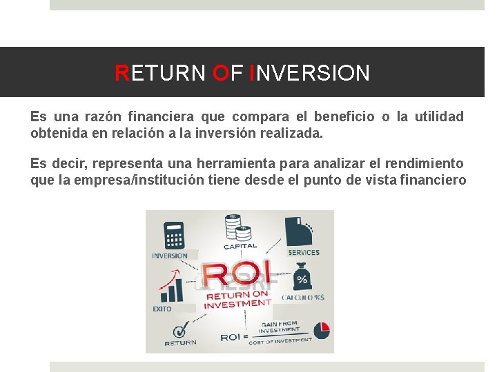 RETURN OF INVERSION Es una razón financiera que compara el beneficio o la utilidad