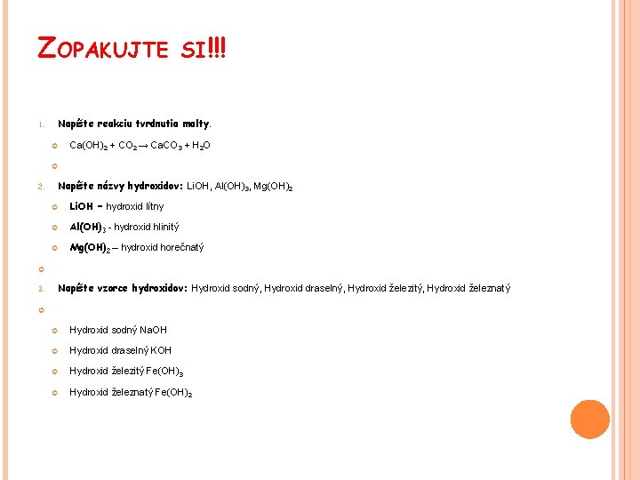 ZOPAKUJTE 1. SI!!! Napíšte reakciu tvrdnutia malty. Ca(OH)2 + CO 2 → Ca. CO