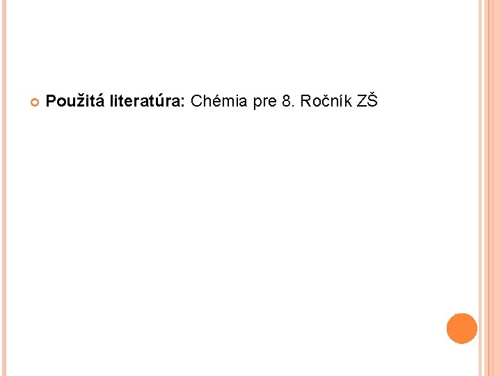  Použitá literatúra: Chémia pre 8. Ročník ZŠ 