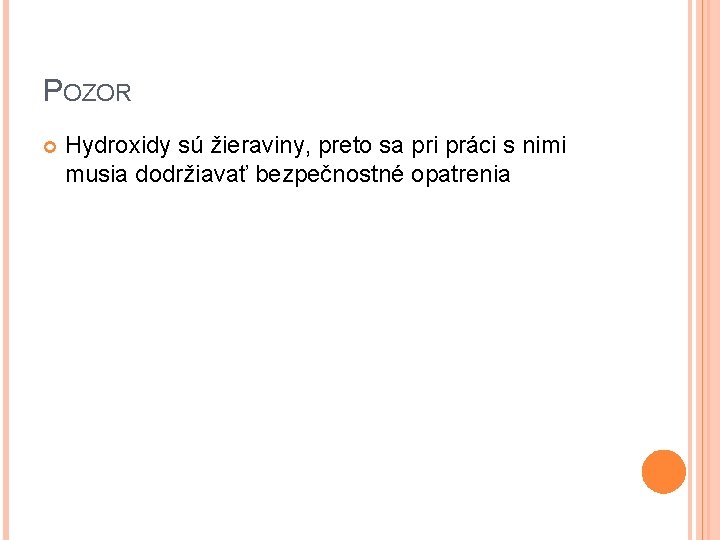 POZOR Hydroxidy sú žieraviny, preto sa pri práci s nimi musia dodržiavať bezpečnostné opatrenia