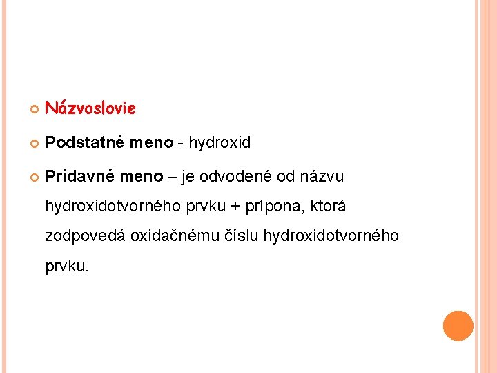  Názvoslovie Podstatné meno - hydroxid Prídavné meno – je odvodené od názvu hydroxidotvorného