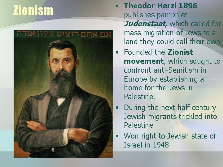Zionism • Theodor Herzl 1896 publishes pamphlet Judenstaat, which called for mass migration of