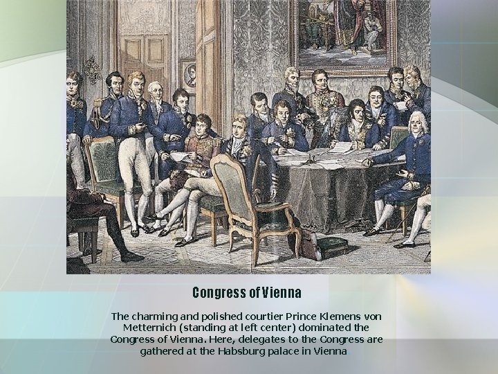 Congress of Vienna The charming and polished courtier Prince Klemens von Metternich (standing at