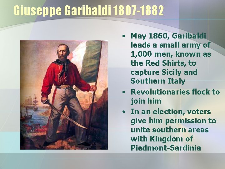 Giuseppe Garibaldi 1807 -1882 • May 1860, Garibaldi leads a small army of 1,