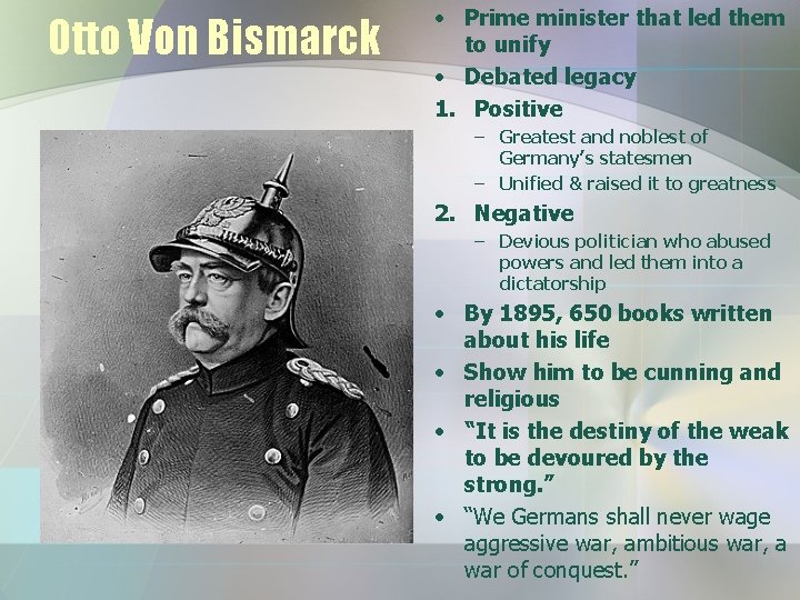 Otto Von Bismarck • Prime minister that led them to unify • Debated legacy