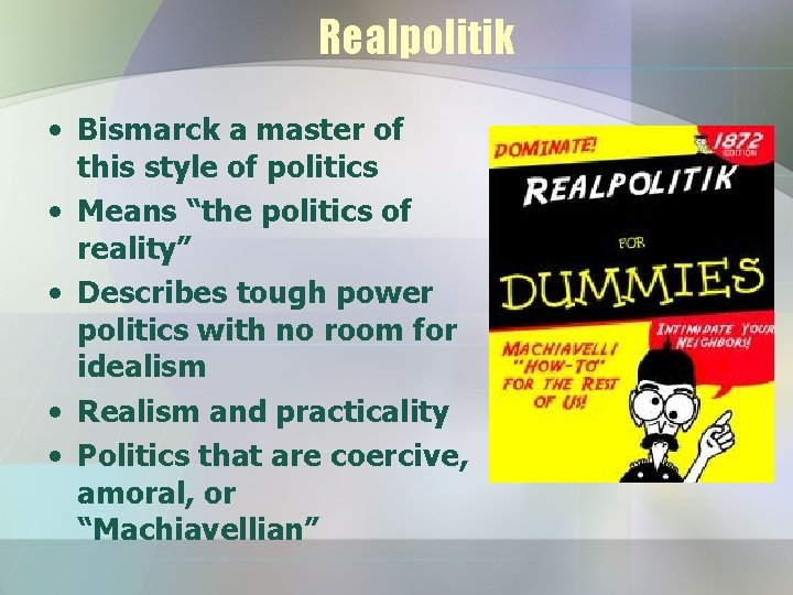 Realpolitik • Bismarck a master of this style of politics • Means “the politics