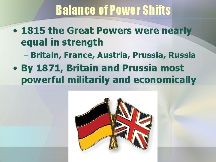 Balance of Power Shifts • 1815 the Great Powers were nearly equal in strength