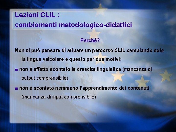 Lezioni CLIL : cambiamenti metodologico-didattici Perché? Non si può pensare di attuare un percorso