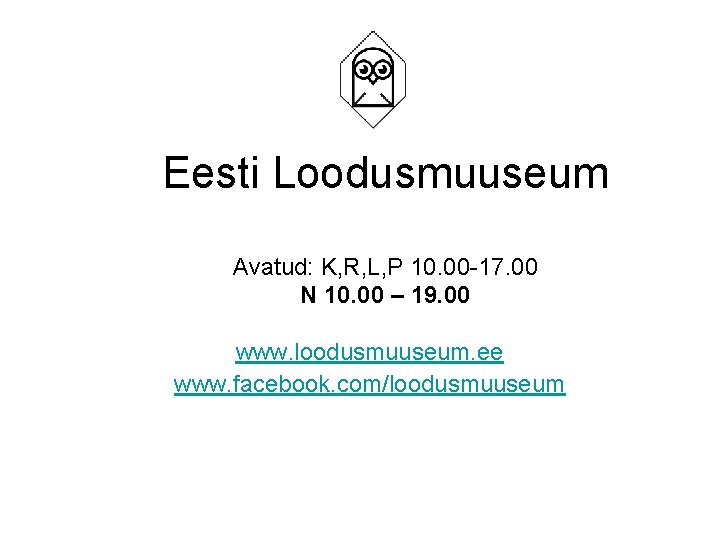 Eesti Loodusmuuseum Avatud: K, R, L, P 10. 00 -17. 00 N 10. 00