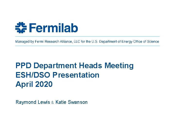 PPD Department Heads Meeting ESH/DSO Presentation April 2020 Raymond Lewis & Katie Swanson 