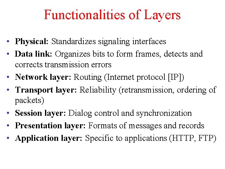 Functionalities of Layers • Physical: Standardizes signaling interfaces • Data link: Organizes bits to