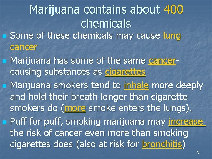 Marijuana contains about 400 chemicals n n Some of these chemicals may cause lung