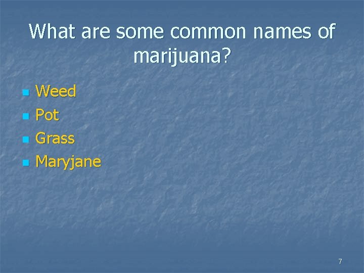 What are some common names of marijuana? n n Weed Pot Grass Maryjane 7