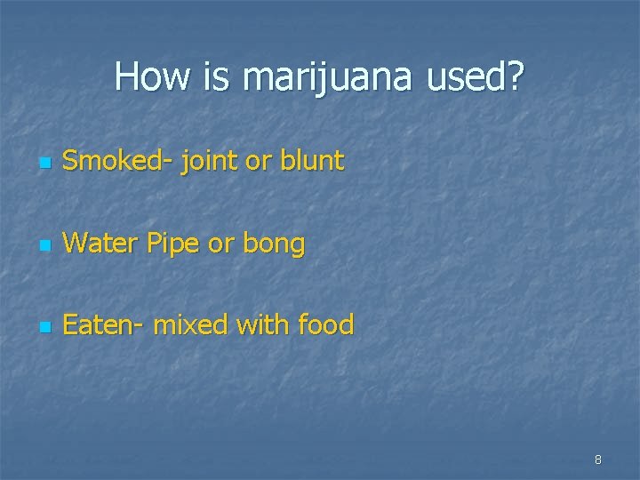 How is marijuana used? n Smoked- joint or blunt n Water Pipe or bong