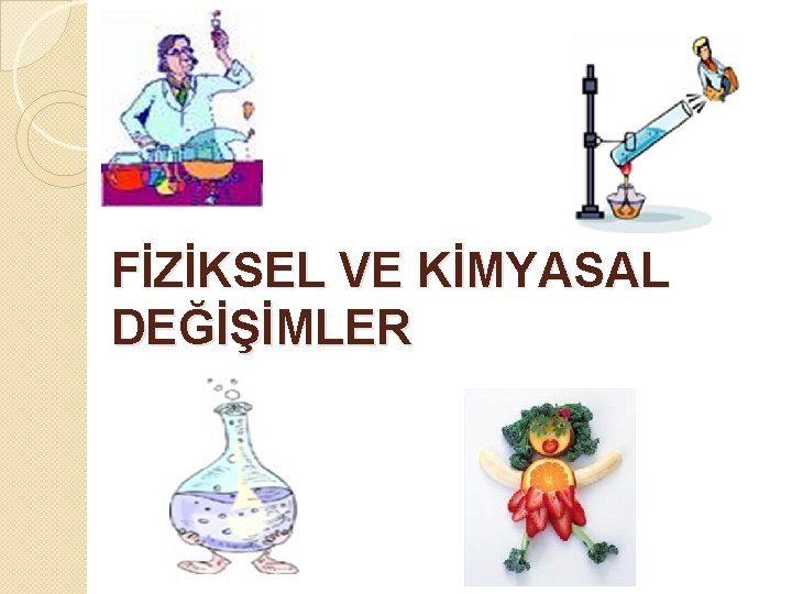 FİZİKSEL VE KİMYASAL DEĞİŞİMLER 