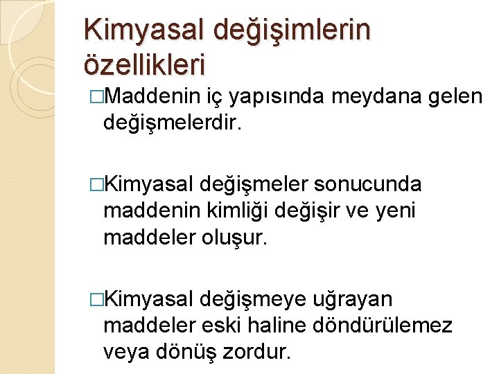 Kimyasal değişimlerin özellikleri �Maddenin iç yapısında meydana gelen değişmelerdir. �Kimyasal değişmeler sonucunda maddenin kimliği