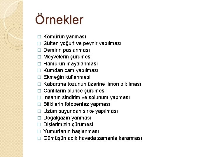 Örnekler � � � � Kömürün yanması Sütten yoğurt ve peynir yapılması Demirin paslanması