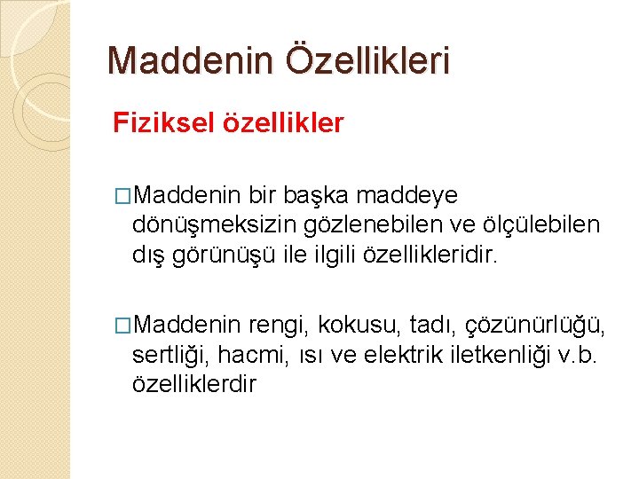 Maddenin Özellikleri Fiziksel özellikler �Maddenin bir başka maddeye dönüşmeksizin gözlenebilen ve ölçülebilen dış görünüşü