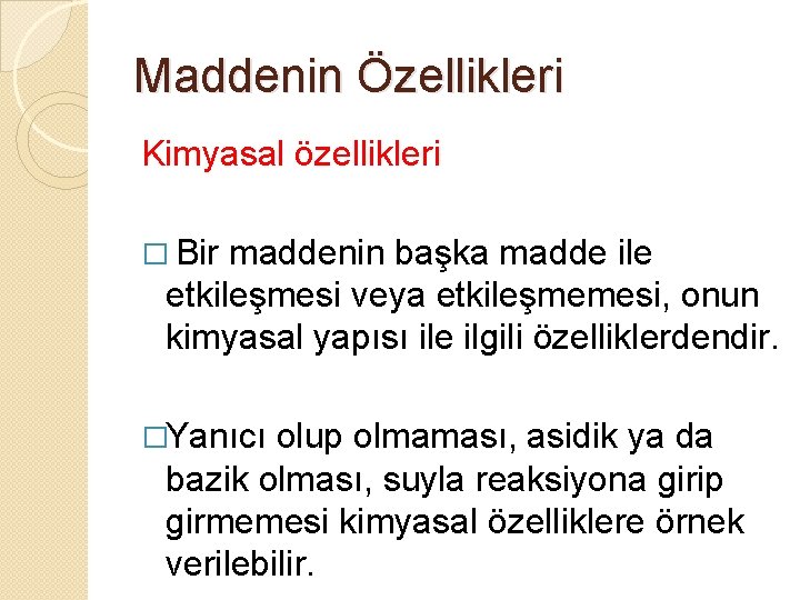 Maddenin Özellikleri Kimyasal özellikleri � Bir maddenin başka madde ile etkileşmesi veya etkileşmemesi, onun