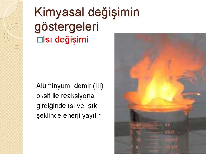 Kimyasal değişimin göstergeleri �Isı değişimi Alüminyum, demir (III) oksit ile reaksiyona girdiğinde ısı ve