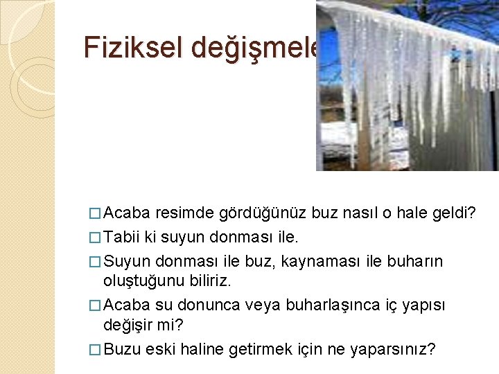 Fiziksel değişmeler � Acaba resimde gördüğünüz buz nasıl o hale geldi? � Tabii ki