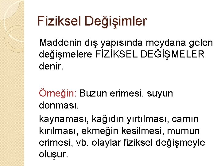 Fiziksel Değişimler Maddenin dış yapısında meydana gelen değişmelere FİZİKSEL DEĞİŞMELER denir. Örneğin: Buzun erimesi,