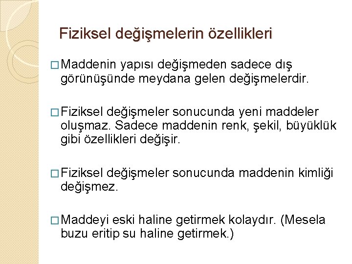 Fiziksel değişmelerin özellikleri � Maddenin yapısı değişmeden sadece dış görünüşünde meydana gelen değişmelerdir. �