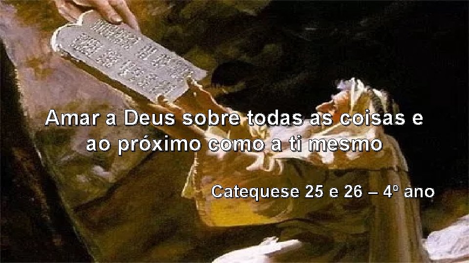 Amar a Deus sobre todas as coisas e ao próximo como a ti mesmo