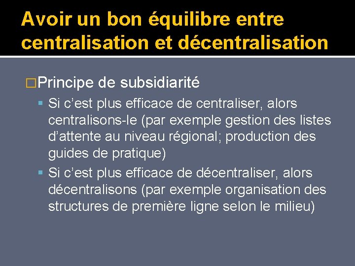 Avoir un bon équilibre entre centralisation et décentralisation �Principe de subsidiarité Si c’est plus