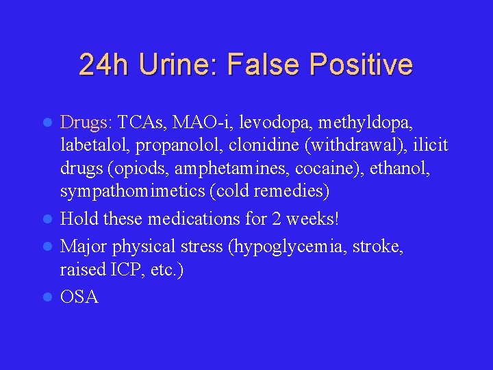24 h Urine: False Positive Drugs: TCAs, MAO-i, levodopa, methyldopa, labetalol, propanolol, clonidine (withdrawal),