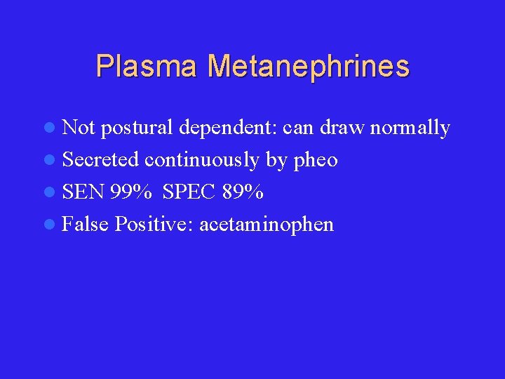 Plasma Metanephrines l Not postural dependent: can draw normally l Secreted continuously by pheo