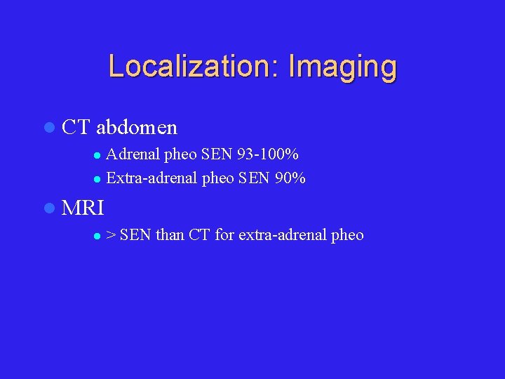 Localization: Imaging l CT abdomen Adrenal pheo SEN 93 -100% l Extra-adrenal pheo SEN