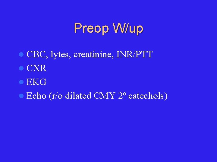 Preop W/up l CBC, lytes, creatinine, INR/PTT l CXR l EKG l Echo (r/o