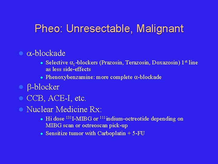 Pheo: Unresectable, Malignant l -blockade l l Selective 1 -blockers (Prazosin, Terazosin, Doxazosin) 1