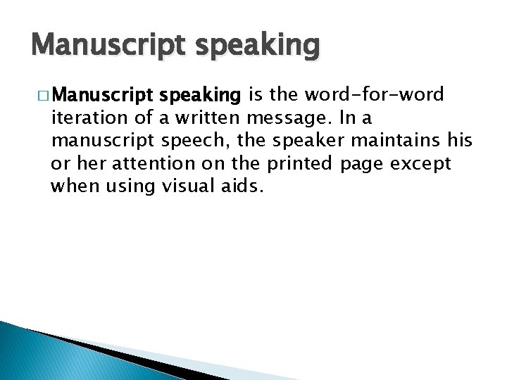 Manuscript speaking � Manuscript speaking is the word-for-word iteration of a written message. In