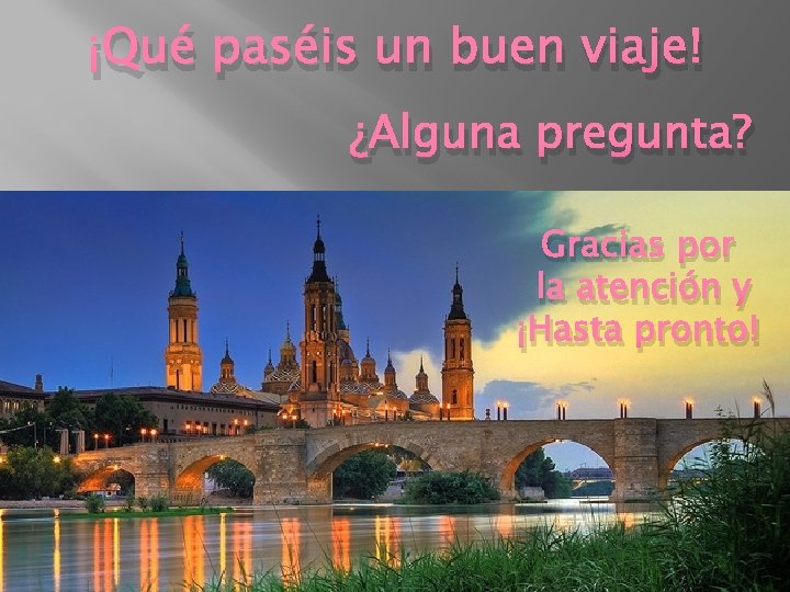 ¡Qué paséis un buen viaje! ¿Alguna pregunta? Gracias por la atención y ¡Hasta pronto!